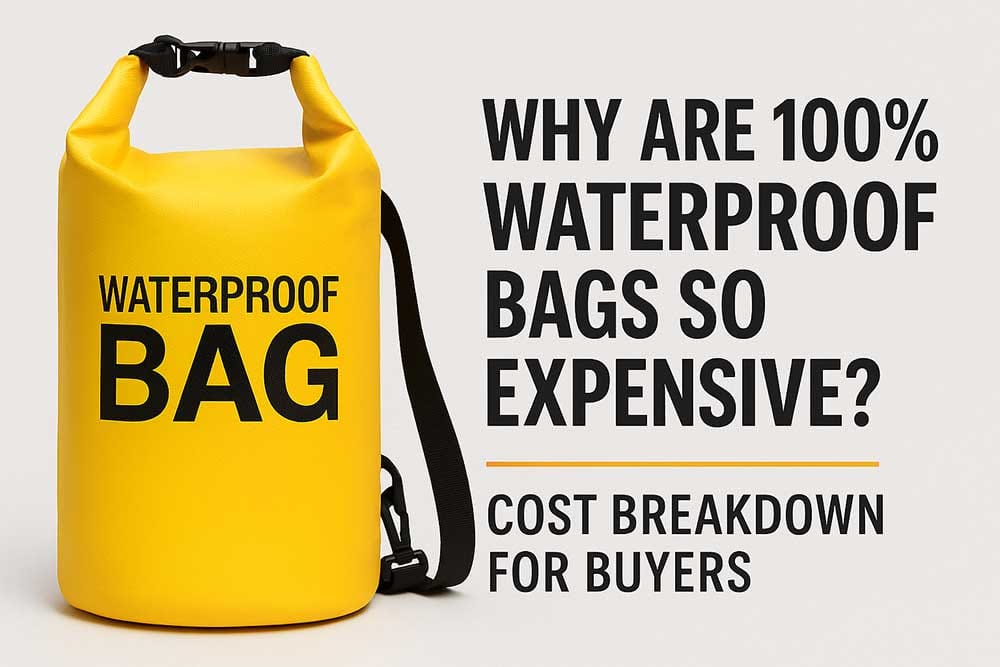 Why Are 100% Waterproof Bags So Expensive? Cost Breakdown for Buyers