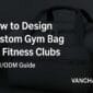How to Design a Custom Gym Bag for Fitness Clubs 85x85