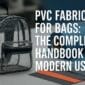 The Complete Handbook on PVC Fabric for Bags and Its Modern Uses 85x85