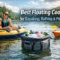 Best Floating Coolers for Kayaking Rafting and Pool Fun 85x85