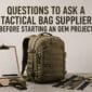 Questions to Ask a Tactical Bag Supplier Before Starting an OEM Project 1 85x85